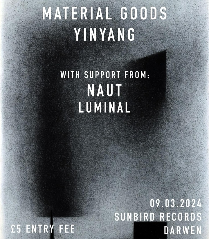 Material Goods + YinYang + Naut + Luminal  – Saturday 9th March 2024 | Sunbird Records, Darwen