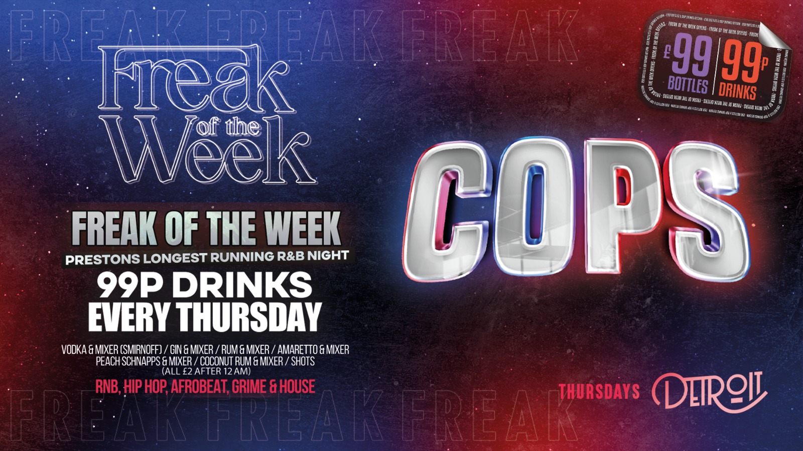 Freak of the Week – Thursdays | 2 Rooms, 4 DJs | – 99p DRINKS – Cops vs Robbers – Detroit