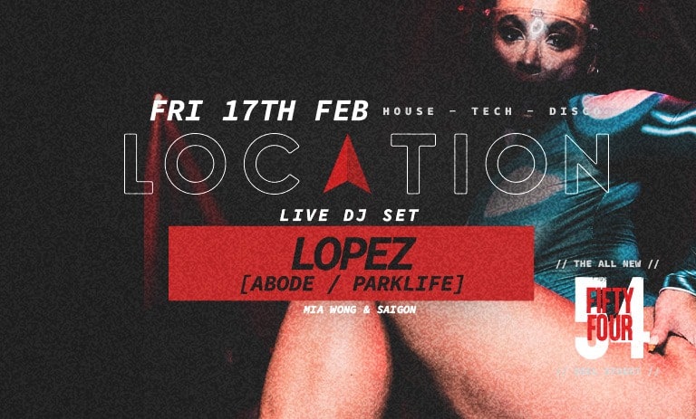 LOCATION Fridays : LOPEZ (Abode / Parklife)
