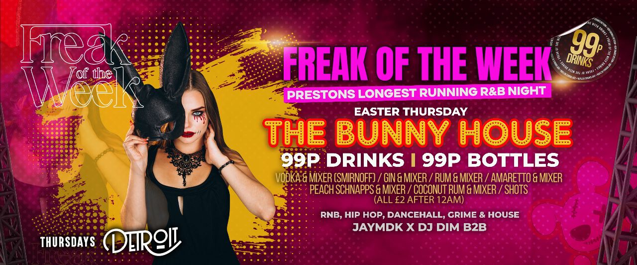 Freak of the Week – Thursdays | 2 Rooms, 4 DJs | – 99p DRINKS – Easter Thursday Special – Detroit-