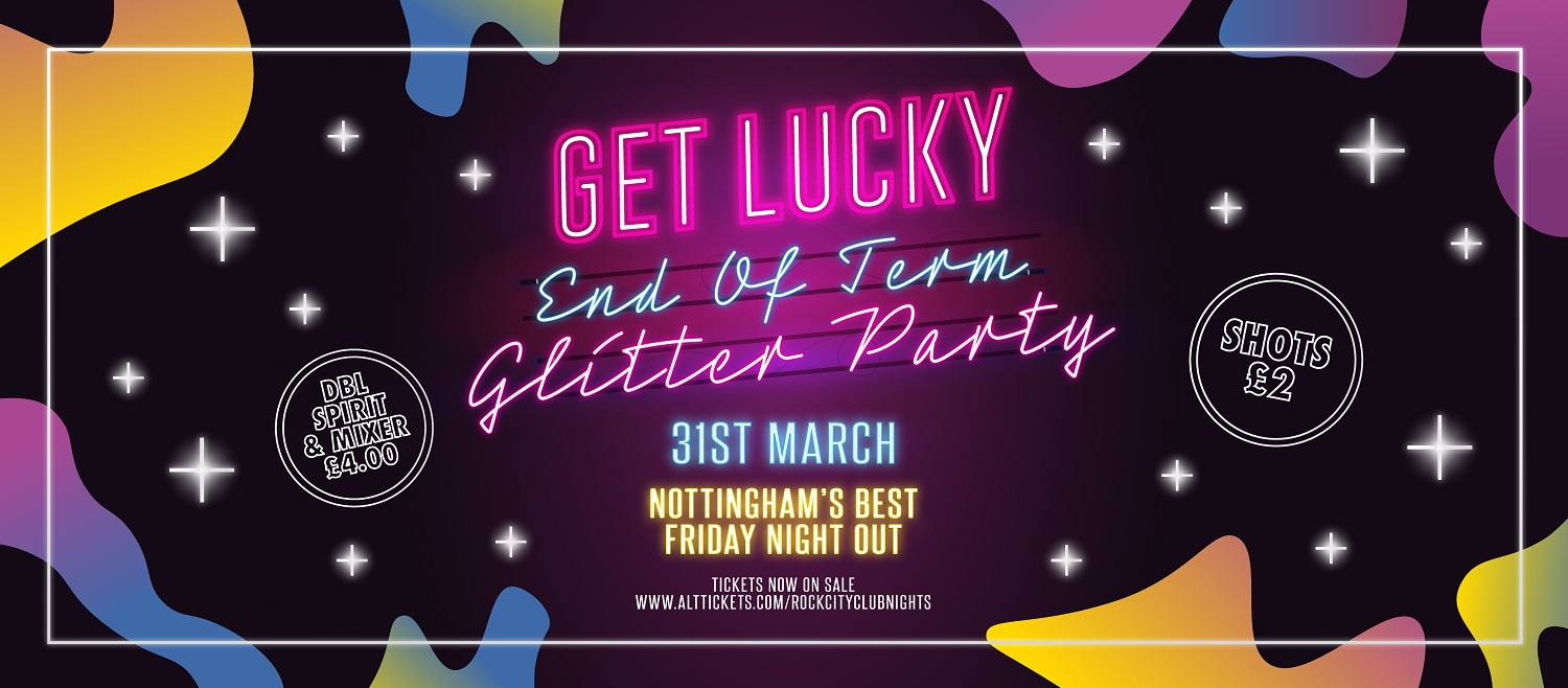 Get Lucky  – End Of Term Glitter Party – Nottingham’s Biggest Friday Night – 31/03/23