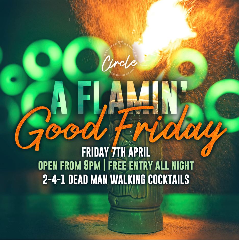 A Flamin’ GOOD FRIDAY @ Circle Bolton