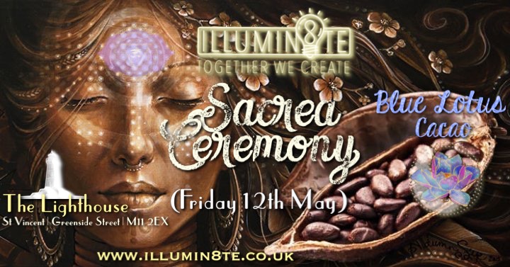 Illumin8te | Sacred Ceremony Blue Lotus Cacao (Friday 31st March) @ THE LIGHTHOUSE  7PM  – SOLDOUT