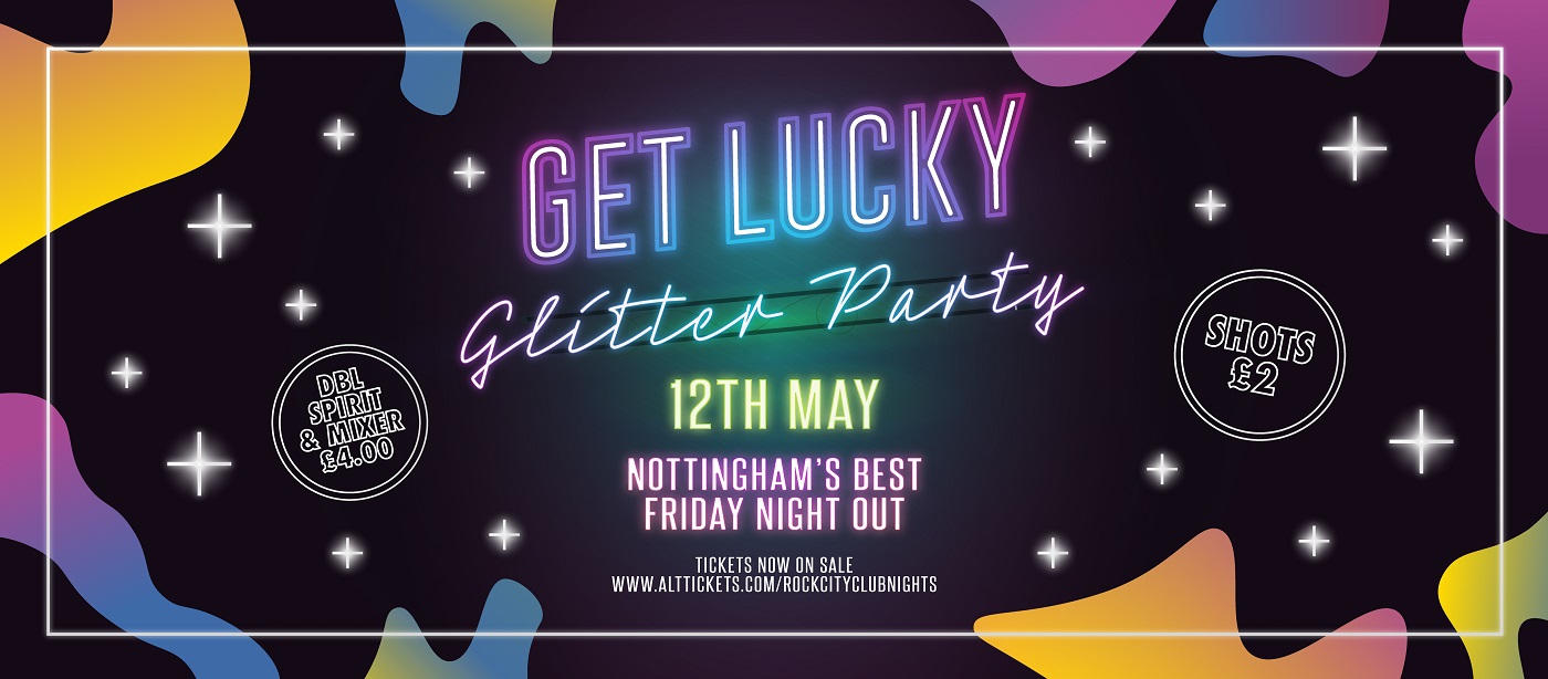 Get Lucky  – The Glitter Party – Nottingham’s Biggest Friday Night – 12/05/23