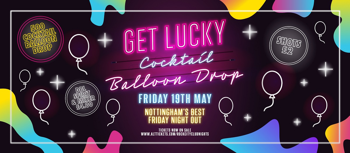 Get Lucky + 500 Cocktail Balloon Drop! – Nottingham’s Biggest Friday Night – 19/05/23