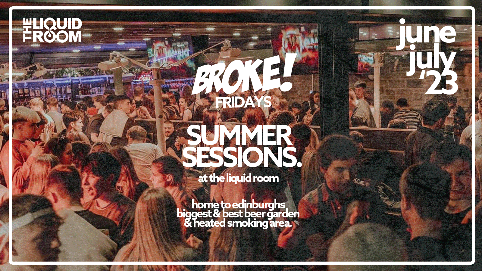 BROKE! FRIDAYS | EDINBURGH’S BIGGEST CLUB NIGHT | SUMMER SESSIONS | THE LIQUID ROOM | FRIDAY 2ND JUNE