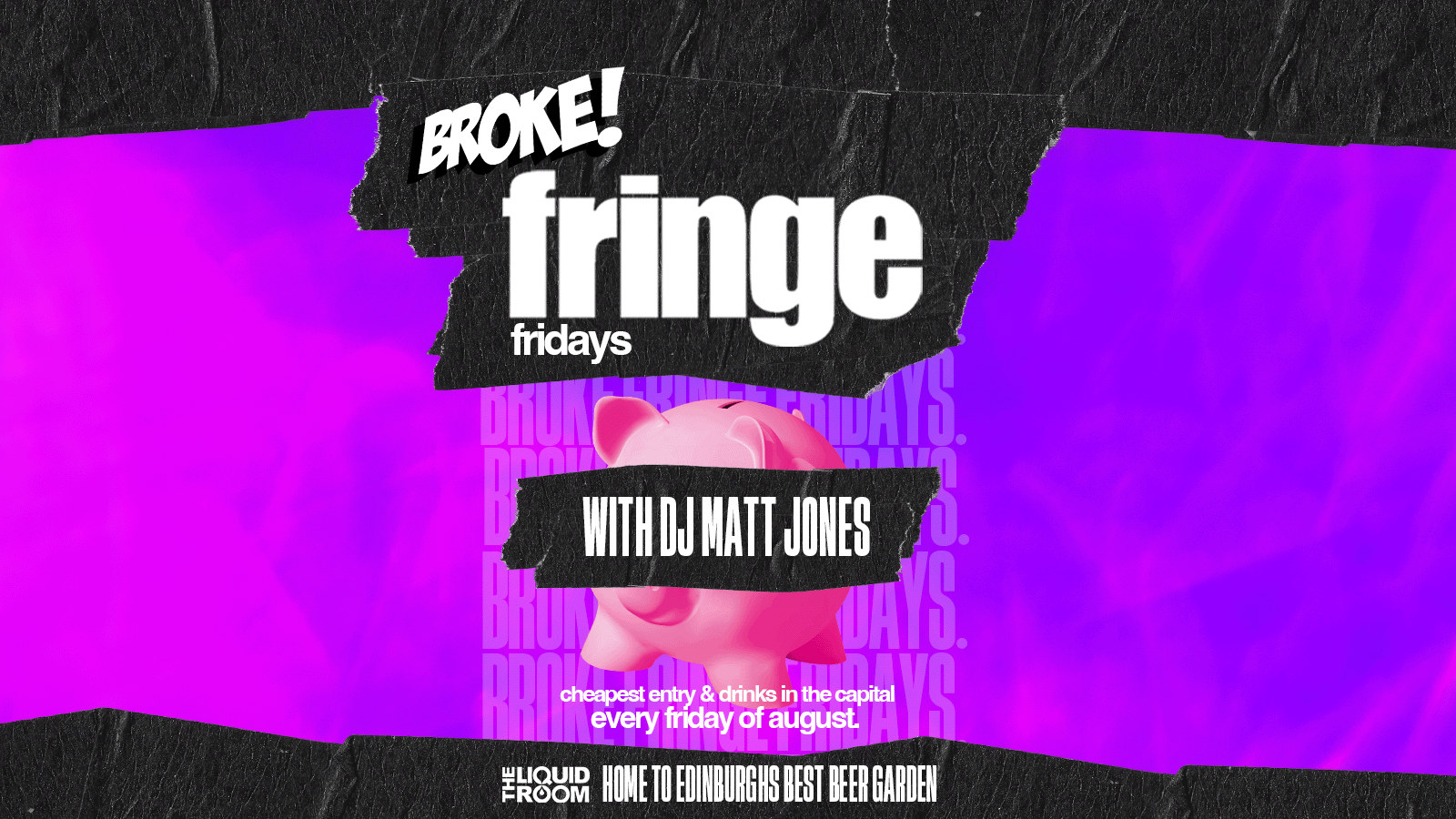 BROKE! FRIDAYS | FRINGE FRIDAY | THE LIQUID ROOM | FRIDAY 18TH AUGUST