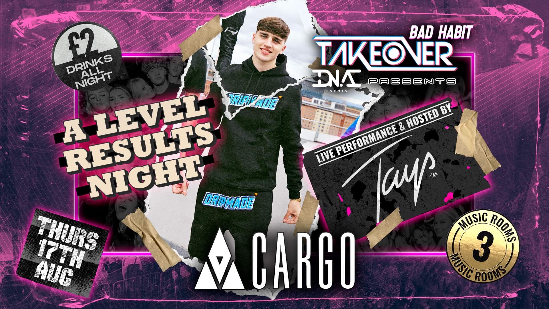 Cargo: A-LEVEL RESULTS DAY!! TAKEOVER PRESENTS ‘TAYS’ LIVE PERFORMANCE 🎤🇬🇧 DNA VS BAD HABIT 🔥 DRINK OFFERS ALL NIGHT