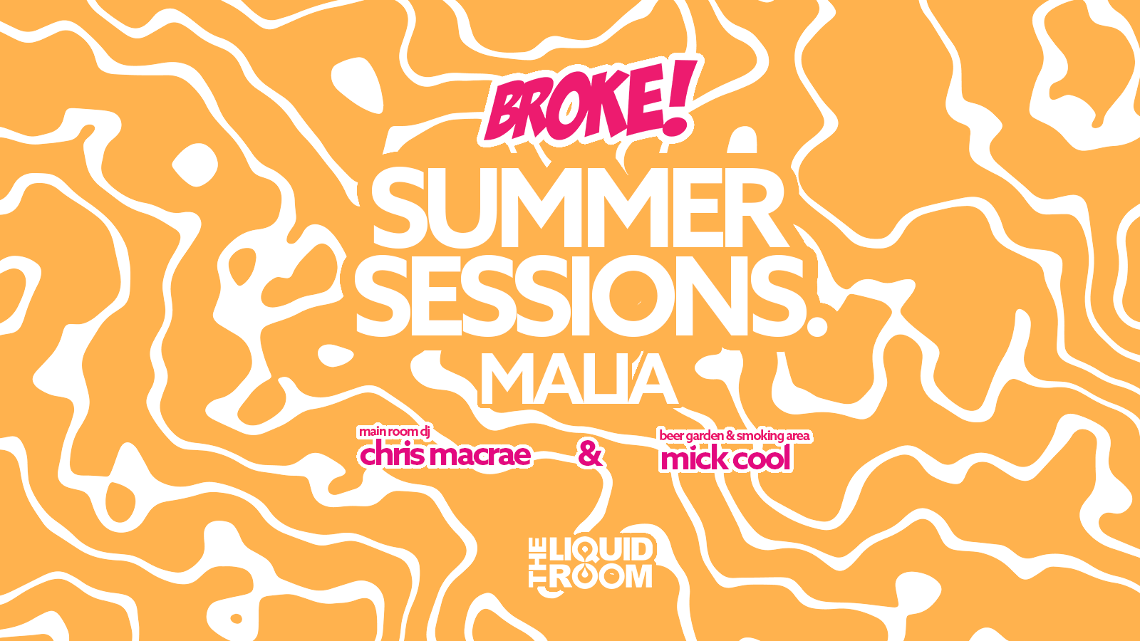 BROKE! FRIDAYS | MALIA SUMMER SESSION | THE LIQUID ROOM | FRIDAY 14TH JULY