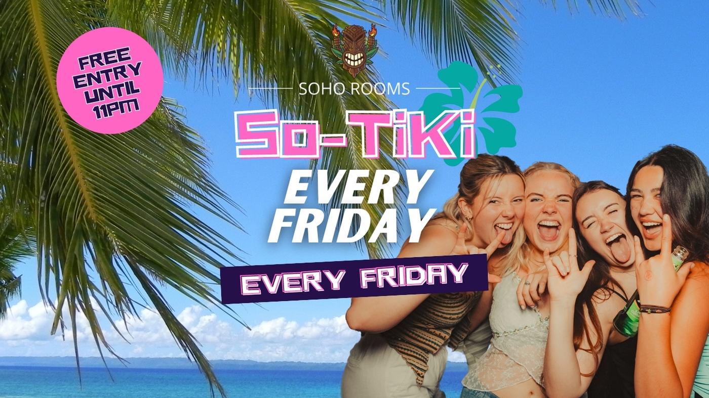 SO-TIKI FRIDAYS | 4 ROOMS | 3 DJS | SOHO ROOMS | 1st September