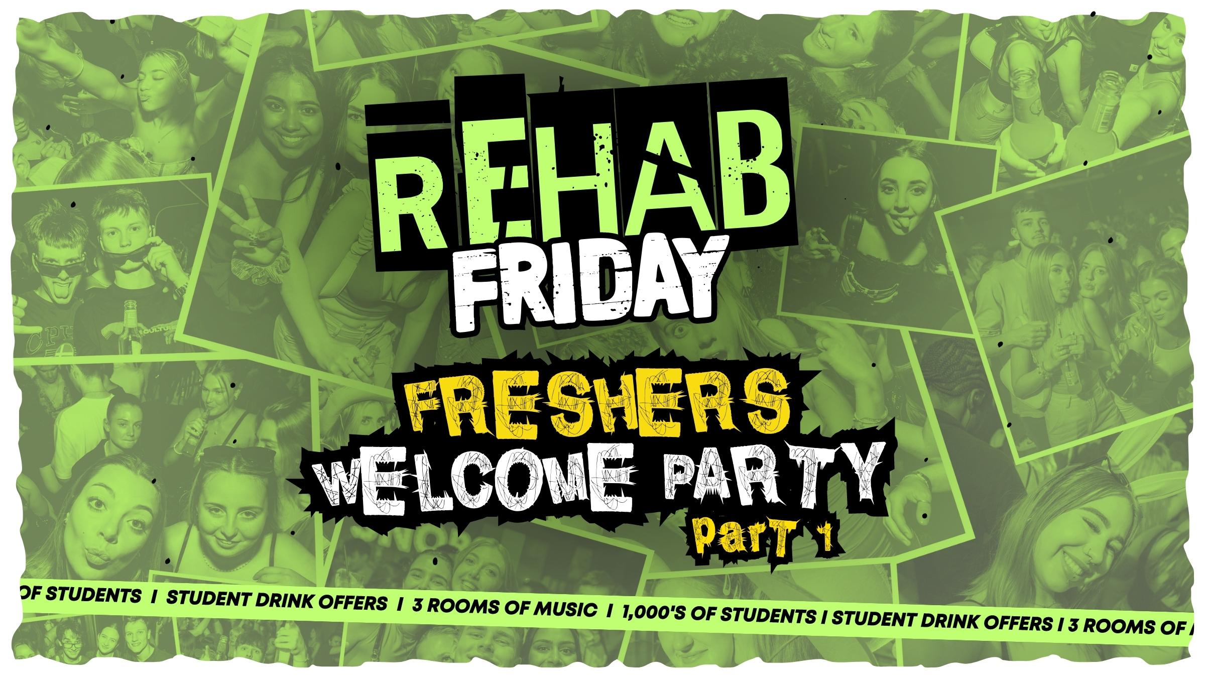 REHAB FRIDAY – FRESHERS WELCOME PARTY PT.1 – 15TH SEPTEMBER