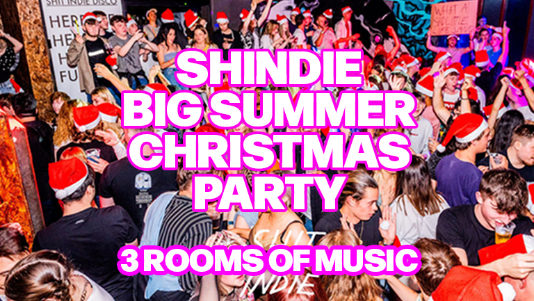 SHINDIE  – Shit Indie Disco END OF SUMMER CHRISTMAS PARTY -Three Floors of Music – Indie / Throwbacks / Emo, Alt & Metal / Hip Hop & RnB / Disco