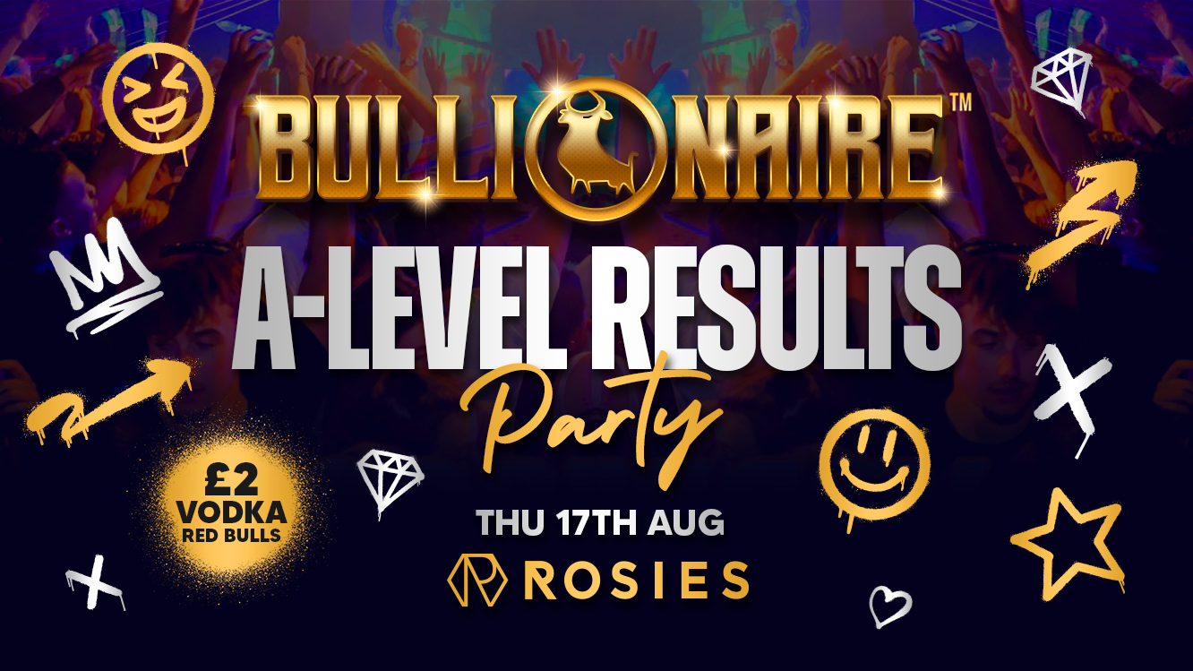 💥BULLIONAIRE™️ [⚠️FINAL 50 TIX⚠️] A LEVEL RESULTS NIGHT!!💥 by Vodbull @ Rosie’s! 💥17/08