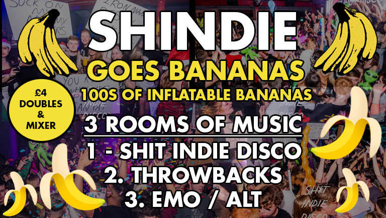 SHINDIE  – Shit Indie Disco goes Bananas (loads of inflatable bananas) PLUS Pumpkin Spice Day Special  -Three Floors of Music – Indie / Throwbacks / Emo, Alt & Metal / Hip Hop & RnB / Disco